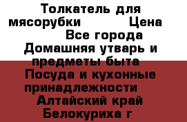 Толкатель для мясорубки zelmer › Цена ­ 400 - Все города Домашняя утварь и предметы быта » Посуда и кухонные принадлежности   . Алтайский край,Белокуриха г.